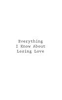 Algopix Similar Product 14 - Everything I Know About Losing Love