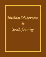 Algopix Similar Product 15 - Alaska Wilderness: A Soul's Journey