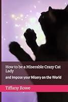 Algopix Similar Product 9 - How to be a Miserable Crazy Cat Lady