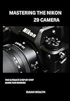 Algopix Similar Product 10 - MASTERING THE NIKON Z9 CAMERA The