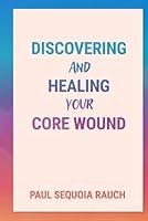 Algopix Similar Product 14 - Discovering and Healing Your Core Wound