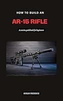 Algopix Similar Product 9 - HOW TO BUILD AN AR15 RIFLE FOR