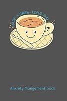 Algopix Similar Product 12 - Have a BrewtiFul Day anxiety