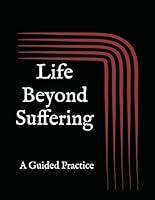 Algopix Similar Product 19 - Life Beyond Suffering: A Guided Practice