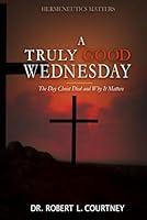 Algopix Similar Product 15 - A Truly Good Wednesday The Day Christ