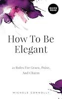 Algopix Similar Product 9 - How To Be Elegant 21 Rules For Grace