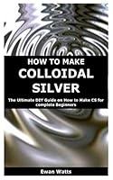 Algopix Similar Product 5 - HOW TO MAKE COLLOIDAL SILVER The