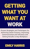 Algopix Similar Product 18 - GETTING WHAT YOU WANT AT WORK  Proven