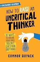 Algopix Similar Product 11 - How to Raise an Uncritical Thinker