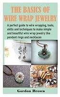 Algopix Similar Product 12 - THE BASICS OF WIRE WRAP JEWELRY A