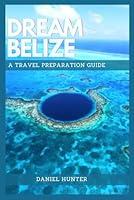 Algopix Similar Product 13 - Dream Belize A Travel Preparation