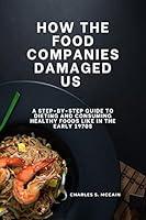 Algopix Similar Product 9 - How The Food Companies Damaged Us A