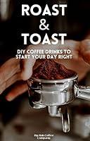 Algopix Similar Product 13 - Roast  Toast  DIY Coffee Drinks to