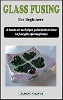 Algopix Similar Product 17 - GLASS FUSING FOR BEGINNERS A handson