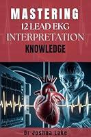 Algopix Similar Product 2 - MASTERING 12 LEAD EKG INTERPRETATION