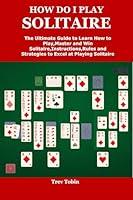 Algopix Similar Product 15 - HOW DO I PLAY SOLITAIRE The Ultimate