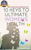 Algopix Similar Product 17 - 10 Keys to Ultimate WOMENS Health 