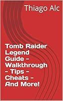 Algopix Similar Product 16 - Tomb Raider Legend Guide  Walkthrough