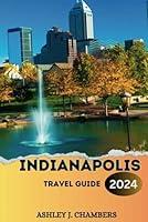 Algopix Similar Product 11 - INDIANAPOLIS TRAVEL GUIDE 2024 The