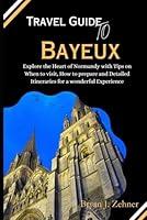 Algopix Similar Product 6 - Travel Guide To Bayeux Explore the