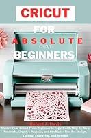 Algopix Similar Product 2 - CRICUT FOR ABSOLUTE BEGINNERS Master