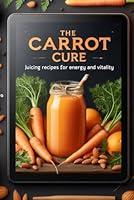 Algopix Similar Product 19 - The Carrot Cure Juicing recipes for