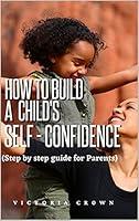 Algopix Similar Product 12 - HOW TO BUILD A CHILDS SELFCONFIDENCE