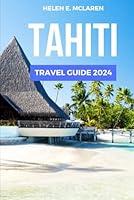 Algopix Similar Product 11 - TAHITI TRAVEL GUIDE 2024 Explore the