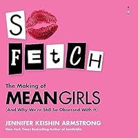 Algopix Similar Product 13 - So Fetch The Making of Mean Girls and