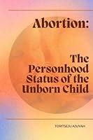 Algopix Similar Product 4 - Abortion The Personhood Status of the