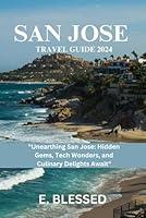 Algopix Similar Product 7 - SAN JOSE TRAVEL GUIDE 2024 Unearthing