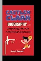 Algopix Similar Product 18 - CAITLIN CLARK BIOGRAPHY Inspiring Kids