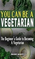 Algopix Similar Product 9 - YOU CAN BE A VEGETARIAN The Beginners