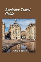 Algopix Similar Product 12 - Bordeaux Travel Guide 2024 Revealing