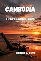 Algopix Similar Product 14 - CAMBODIA TRAVEL GUIDE 2024 RICHARD A