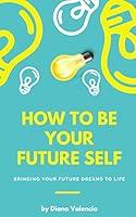 Algopix Similar Product 12 - HOW TO BE YOUR FUTURE SELF Bringing