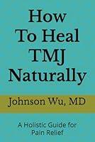 Algopix Similar Product 14 - How To Heal TMJ Naturally A Holistic