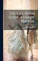 Algopix Similar Product 14 - The Ball-room Guide, A Handy Manual