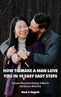 Algopix Similar Product 20 - HOW TO MAKE A MAN LOVE YOU IN 10 EASY