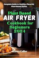 Algopix Similar Product 1 - Plant Based Air Fryer Cookbook for