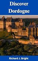 Algopix Similar Product 2 - Discover Dordogne A Travelers Dream