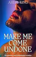 Algopix Similar Product 6 - Make Me Come Undone MM BDSM Erotica