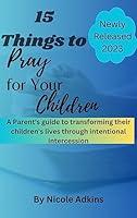 Algopix Similar Product 4 - 15 THINGS TO PRAY FOR YOUR CHILDREN A