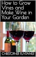 Algopix Similar Product 12 - How to Grow Vines and Make Wine in Your