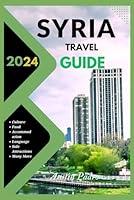 Algopix Similar Product 6 - SYRIA TRAVEL GUIDE 2024 A Complete