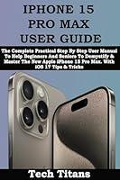 Algopix Similar Product 5 - IPHONE 15 PRO MAX USER GUIDE The