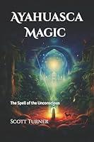 Algopix Similar Product 4 - Ayahuasca Magic The Spell of the