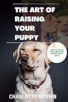 Algopix Similar Product 1 - THE ART OF RAISING YOUR PUPPY HOW TO