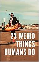 Algopix Similar Product 18 - Weird Things Humans Do