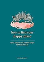 Algopix Similar Product 9 - How to Find Your Happy Place Quiet